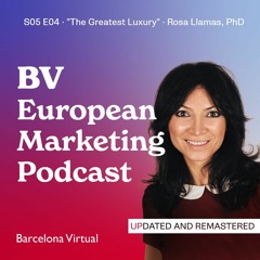S05 E04 - The Greatest Luxury · Rosa Llamas PhD · LIVE SESSION - BV European Marketing Podcast