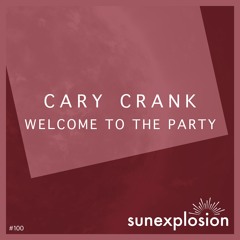 SUN100 - Cary Crank - Welcome To The Party (Original Mix) [Sunexplosion]
