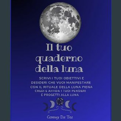 Stream <PDF> 💖 Il Tuo Quaderno Della Luna: Scrivi i tuoi Obiettivi e  Desideri che Vuoi Manifestare con Il by FarihaDale