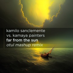 Kamilo Sanclemente vs. Kamaya Painters - Far from the sun (Otul mashup remix)
