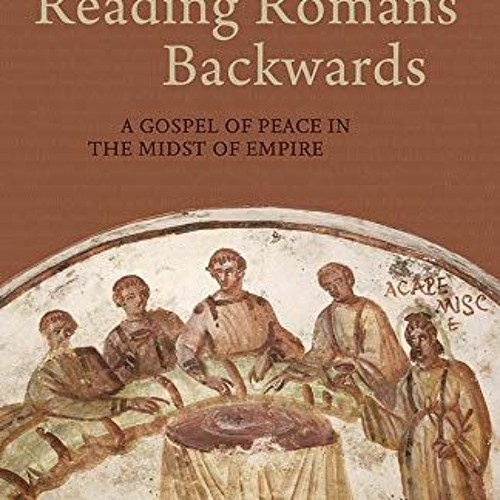 GET EPUB ☑️ Reading Romans Backwards: A Gospel of Peace in the Midst of Empire by  Sc