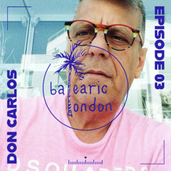 Balearic London Episode 03: Don Carlos