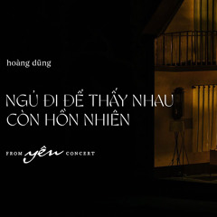 NGỦ ĐI ĐỂ THẤY NHAU CÒN HỒN NHIÊN - HOÀNG DŨNG | YÊN CONCERT