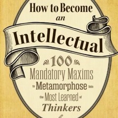 free EBOOK 📑 How to Become an Intellectual: 100 Mandatory Maxims to Metamorphose int