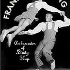 READ EPUB KINDLE PDF EBOOK Frankie Manning: Ambassador of Lindy Hop by Frankie Mannin