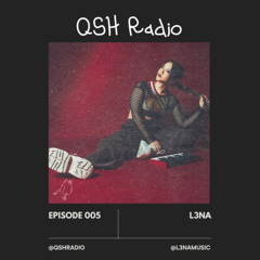 QSH RADIO Episode 005 - L3NA