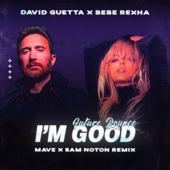David Guetta x Bebe Rexha - I'm Good (Mave & Sam Noton Remix) [FREE DOWNLOAD] *Support by MNTN, FHM*