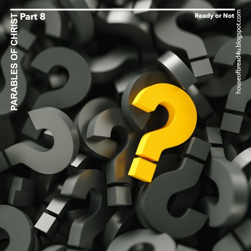 Voice Note For 20241010 - Ready Or Not - Parables Of Christ - Part 8