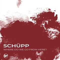 Schüpp - Where Do We Go From Here (Free Download)
