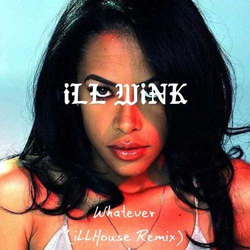 AALIYAH - WHATEVER (iLLHouse Edit)