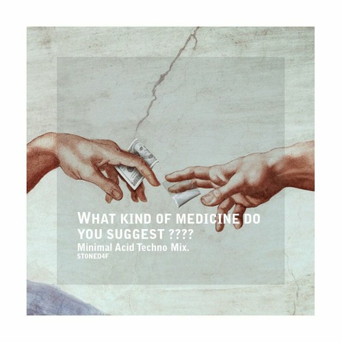 What Kind Of Medicine Do You Suggest ???? (Minimal Acid Techno Mix)