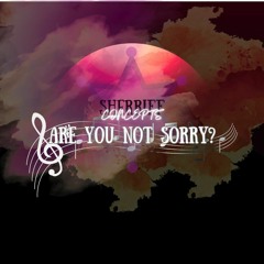 ARE YOU NOT SORRY?