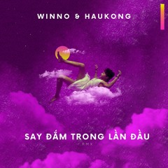 Say Đắm Trong Lần Đầu (SĐTLĐ Remake) - Winno ft Haukong