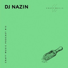 DJ Nazin - Craft Music Podcast #15