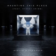 AVELLO & PRESENCE - HAUNTING THIS PLACE (FEAT. SYDNEY GRIMM)