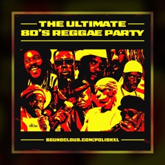 @DJPOLISH THE ULTIMATE 80S REGGAE PARTY