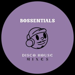 Bossentials: Disco House Mixes