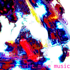 i can't make music