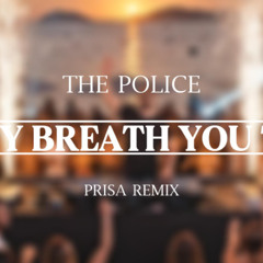 THE POLICE - EVERY BREATH YOU TAKE (PRISA REMIX)