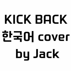 KICK BACK 『한국어 Cover』 by.JACK