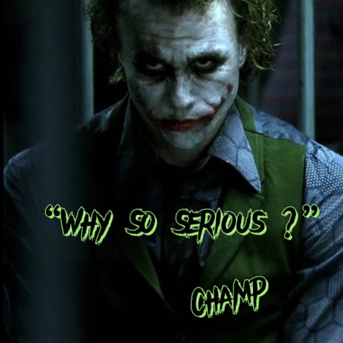 Stream Why So Serious ? by Champ Listen online for free on SoundCloud