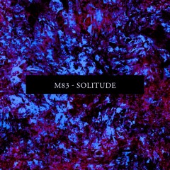 M83, Felsmann + Tiley - Solitude (Fainst Remix)