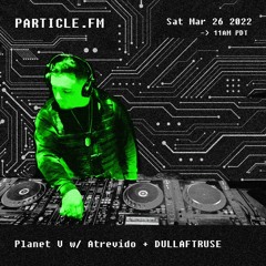Planet V w/ Atrevido + DULLAFTRUSE - Mar 26th 2022