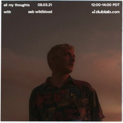 all my thoughts w/ seb wildblood on dublab (08.03.21)
