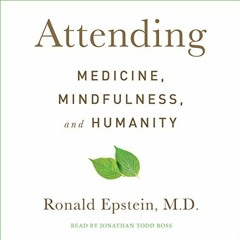 [GET] EBOOK ☑️ Attending: Medicine, Mindfulness, and Humanity by  Dr. Ronald Epstein