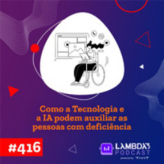 #416 - Como a Tecnologia e a IA podem auxiliar as pessoas com deficiência