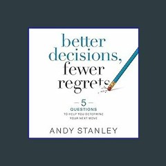 Read Ebook 🌟 Better Decisions, Fewer Regrets: 5 Questions to Help You Determine Your Next Move ebo