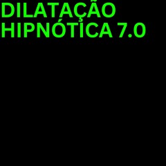 DILATAÇÃO HIPNÓTICA 7.0 (Sped Up)