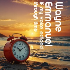 Wayne Emmanuel - If my voice echoed through time