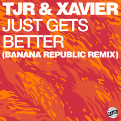 Just Gets Better (Banana Republic Extended Remix) [feat. Xavier]