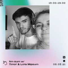 tim-sum w/ Timor & Lora Mipsum 08/05/21