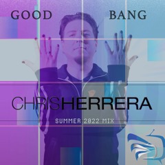Chris Herrera - GOOD BANG [Summer 2022 Mix]