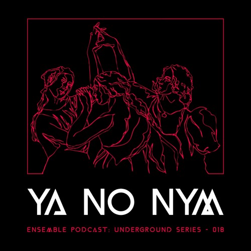 ENSEMBLE PODCAST - UNDERGROUND SERIES 018: YA NO NYM