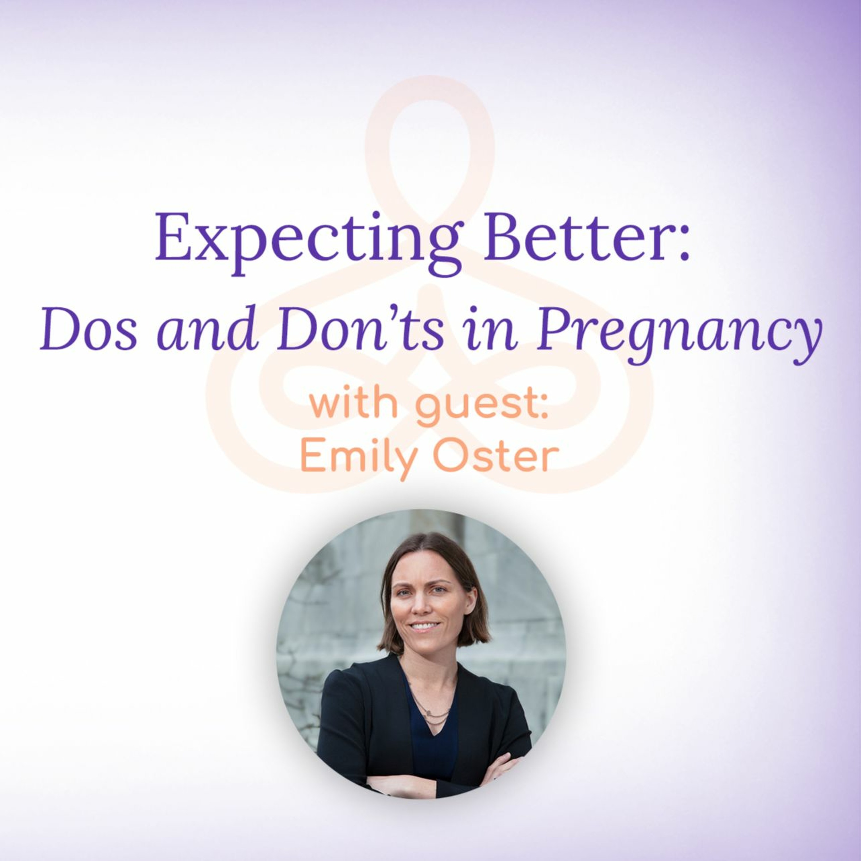 “Expecting Better: Dos and Don’ts in Pregnancy” – with Emily Oster episode artwork