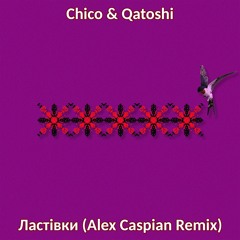 Chico & Qatoshi - Ластівки (Alex Caspian Remix)