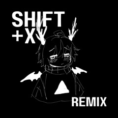 Shift + X [REMIX]