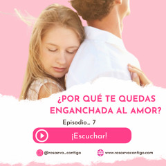 Ep 7_ ¿Por qué te quedas enganchada al amor? (creado con Spreaker)