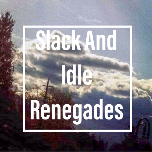Slack and idle renegades