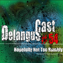 DelangusCast 54: Hopefully Not Too Rambly