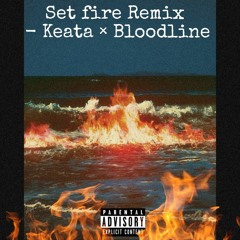 Set fire - Keata × Bloodline {Throwaway track}