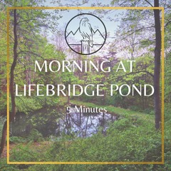 Morning at Lifebridge Pond-Five Minutes of Birdsong