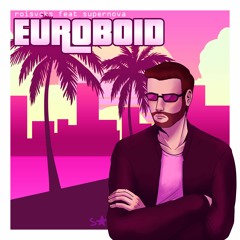 Euroboid (ft. Supernova) [FREE DL]