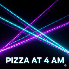 Pizza at 4 AM