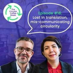 #16 - Lost in translation, mis-communicating circularity