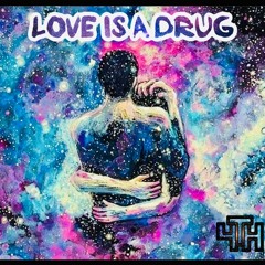 LOVE IS A DRUG