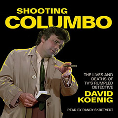 Access EBOOK 📜 Shooting Columbo: The Lives and Deaths of TV's Rumpled Detective by